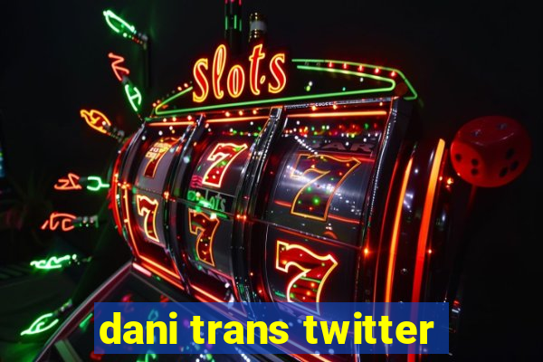 dani trans twitter